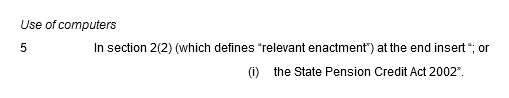 Use of computers. 5. In section 2(2) (which defines “relevant enactment”) at the end insert “; or (i) the State Pension Credit Act 2002”.