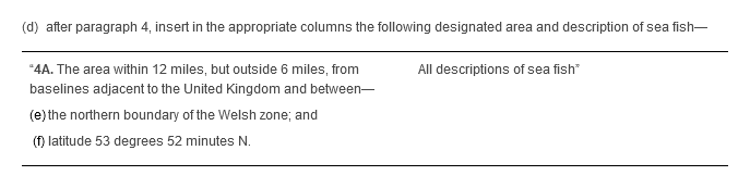 4A. The area within 12 miles, but outside 6 miles, from baselines adjacent to the United Kingdom and between—(e) the northern boundary of the Welsh zone; and (f) latitude 53 degrees 52 minutes N.